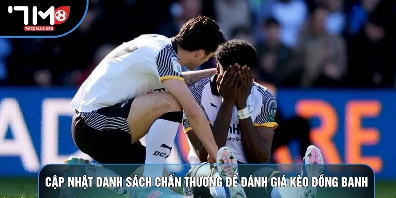 Cập nhật danh sách chấn thương để đánh giá kèo đồng banh Cập nhật danh sách chấn thương để đánh giá kèo đồng banh