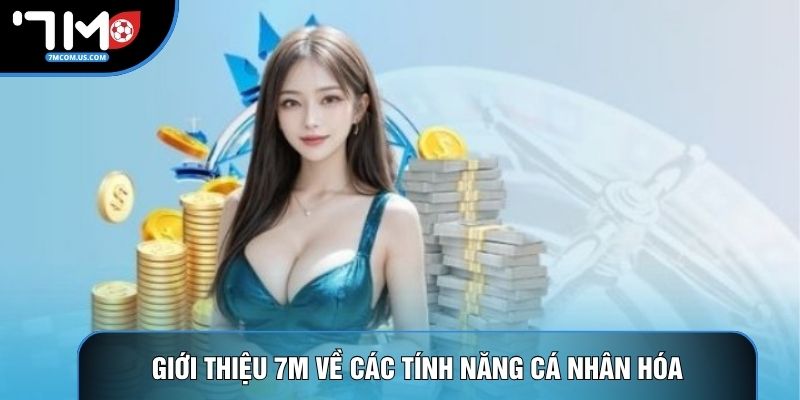 Giới thiệu 7M về các tính năng cá nhân hóa Giới thiệu 7M về các tính năng cá nhân hóa