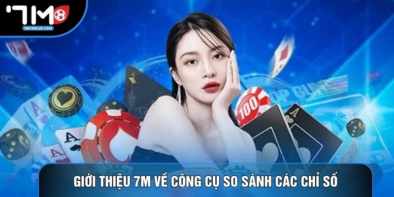 Giới thiệu 7M về công cụ so sánh các chỉ số Giới thiệu 7M về công cụ so sánh các chỉ số