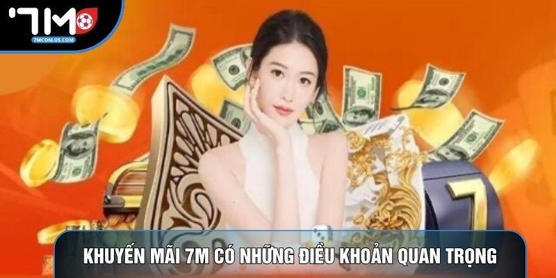 Khuyến mãi 7M có những điều khoản quan trọng Khuyến mãi 7M có những điều khoản quan trọng
