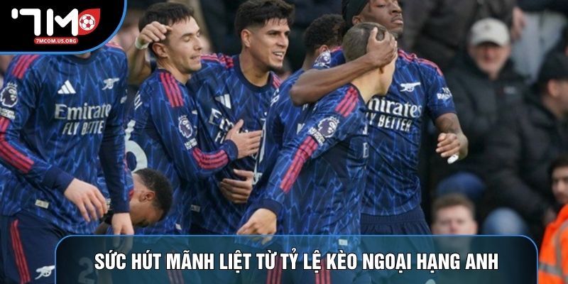 Sức hút mãnh liệt từ tỷ lệ kèo Ngoại hạng Anh